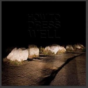 HOW TO DRESS WELL / ハウ・トゥ・ドレス・ウェル / LOVE REMAINS
