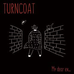 TURNCOAT / My dear ex...