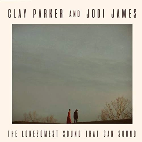 CLAY PARKER AND JODI JAMES / THE LONESOMEST SOUND THAT CAN SOUND