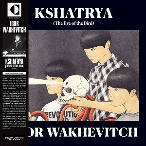 IGOR WAKHEVITCH / KSHATRYA (THE EYE OF THE BIRD)