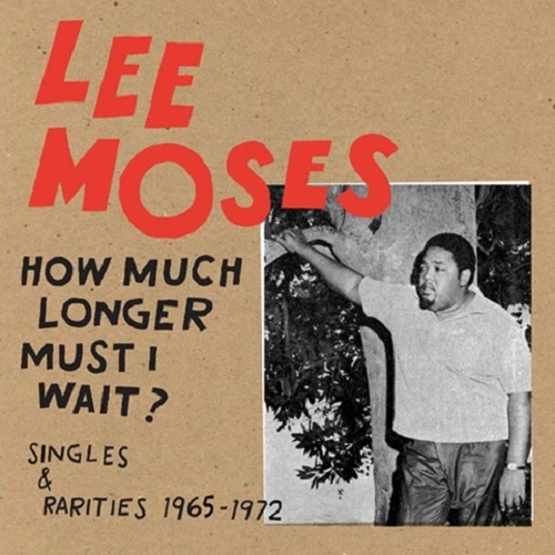 LEE MOSES / リー・モーゼス / HOW MUCH LONGER MUST I WAIT? - SINGLES & RANTIES 1965-1972