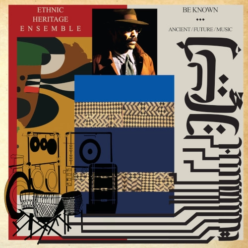 ETHNIC HERITAGE ENSEMBLE / エスニック・ヘリテッジ・アンサンブル / BE KNOWN: ANCIENT/FUTURE/MUSIC
