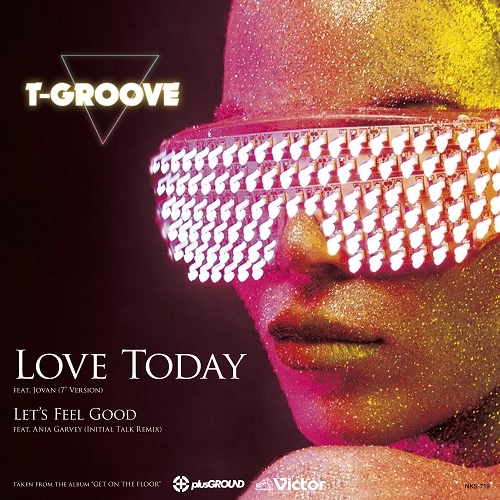 T-GROOVE / LOVE TODAY FEAT.JOVAN / LET'S FEEL GOOD FEAT.ANIA GARVEY