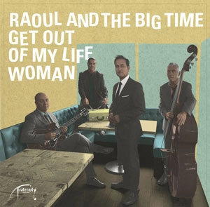 RAOUL & THE BIG TIME / GET OUT OF MY LIFE WOMAN