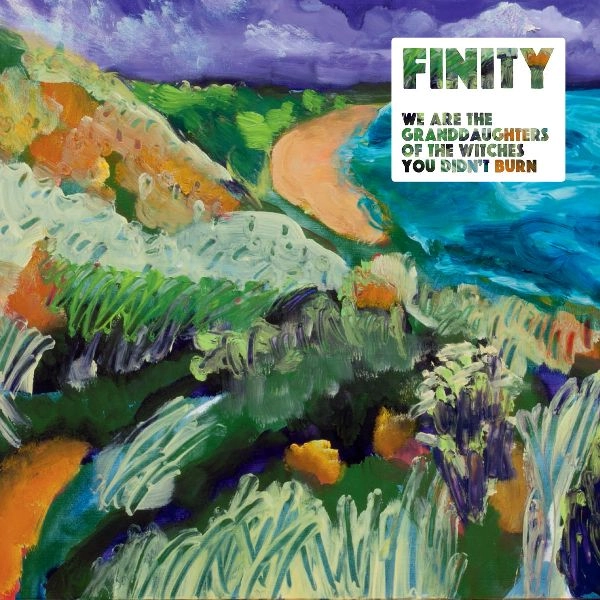 FINITY / WE ARE THE GRANDDAUGHTERS OF THE WITCHES YOU DIDN'T BURN