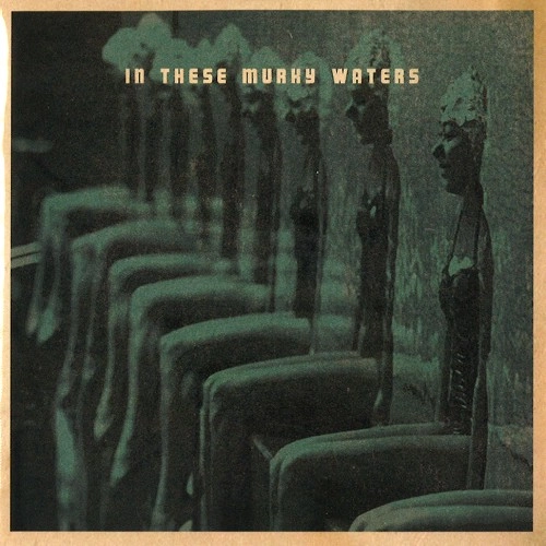 IN THESE MURKY WATERS / IN THESE MURKY WATERS