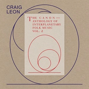 CRAIG LEON / クレイグ・レオン / ANTHOLOGY OF INTERPLANETARY FOLK MUSIC VOL. 2: THE CANON (LP)