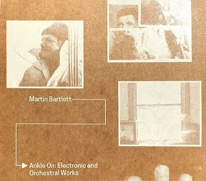 MARTIN BARTLETT / マーティン・バートレット / ANKLE ON: ELECTRONIC AND ORCHESTRAL WORKS (CD)