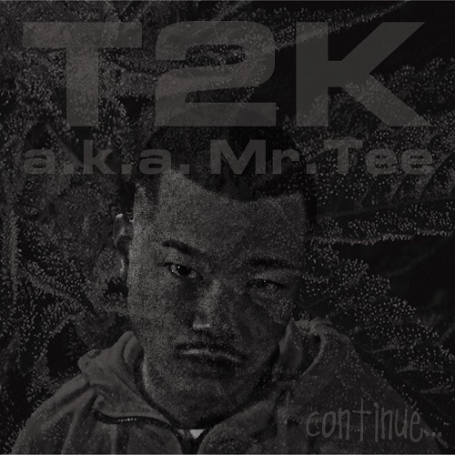 T2K (a.k.a. Mr.Tee) / continue...