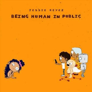 JESSIE REYEZ / BEING HUMAN IN PUBLIC / KIDDO