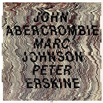 JOHN ABERCROMBIE / ジョン・アバークロンビー / JOHN ABERCROMBIE / MARC JOHNSON / PETER ERSKINE