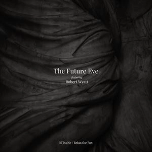THE FUTURE EVE FEATURING ROBERT WYATT / KITSUNE / BRIAN THE FOX