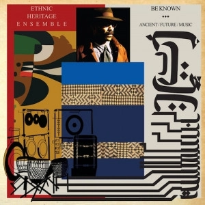 ETHNIC HERITAGE ENSEMBLE / エスニック・ヘリテッジ・アンサンブル / ビー・ノウン : エインシェント / フューチャー / ミュージック / BE KNOWN : ANCIENT/FUTURE/MUSIC