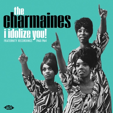 CHARMAINES / I IDOLIZE YOU! (FRATERNITY RECORDINGS 1960-1964)