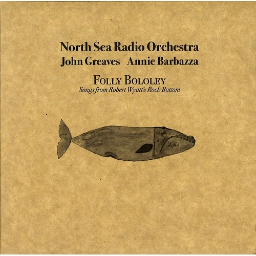 NORTH SEA RADIO ORCHESTRA WITH JOHN GREAVES AND ANNIE BARBAZZA / ジョン・グリーヴス&アニー・バルバッザ with ノース・シー・レディオ・オーケストラ / FOLLY BOLOLEY PLAY ROCK BOTTOM