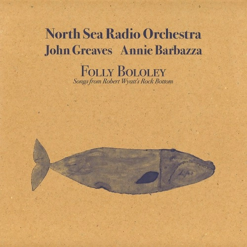 NORTH SEA RADIO ORCHESTRA WITH JOHN GREAVES AND ANNIE BARBAZZA / ジョン・グリーヴス&アニー・バルバッザ with ノース・シー・レディオ・オーケストラ / FOLLY BOLOLEY PLAY ROCK BOTTOM: LIMITED BLUE VINYL LP+CD