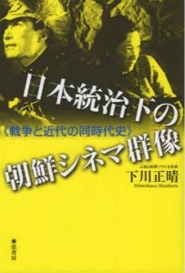 下川正晴 / 日本統治下の朝鮮シネマ群像 戦争と近代の同時代史