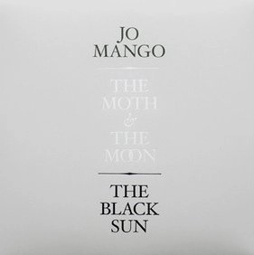 JO MANGO / THE MOTH AND THE MOON / THE BLACK SUN