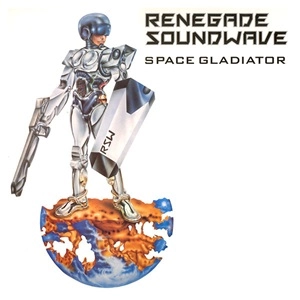 RENEGADE SOUNDWAVE / レネゲイド・サウンドウェイヴ / Space Gladiator / The Phantom