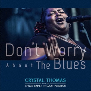 CRYSTAL THOMAS FT. CHUCK RAINEY & LUCKY PETERSON / クリスタル・トーマス FT.チャックレイニー & ラッキー・ピータースン / ドント･ウォーリー･アバウト･ザ･ブルース / DON'T WORRY ABOUT THE BLUES