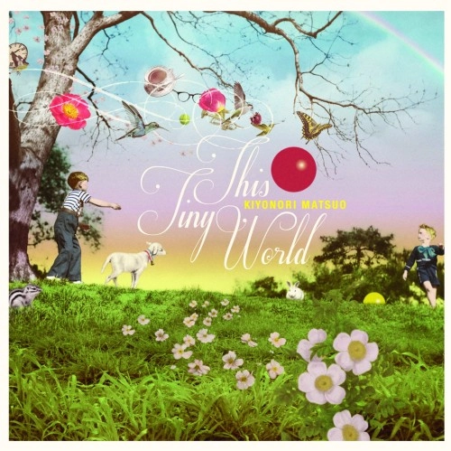 KIYONORI MATSUO / 松尾清憲 / THIS TINY WORLD