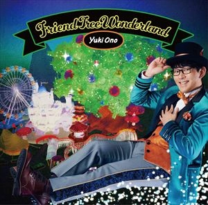 YUKI ONO / 小野友樹 / FRIEND TREE WONDERLAND
