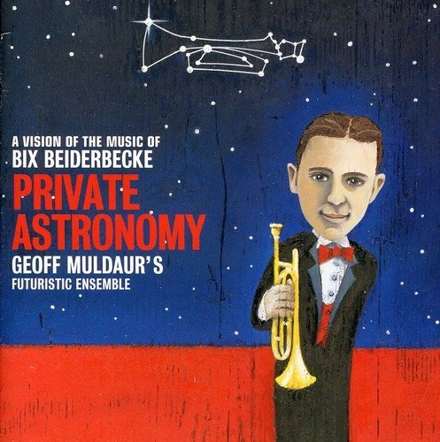 GEOFF MULDAUR'S FUTURISTIC ENSEMBLE / PRIVATE ASTRONOMY: A VISION OF THE MUSIC OF BIX BEIDERBECKE