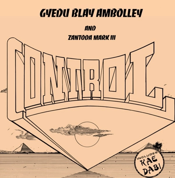 GYEDU BLAY AMBOLLEY & ZANTODA MARK III / ジェドゥ-ブレイ・アンボリー & ザントダ・マーク III / CONTROL