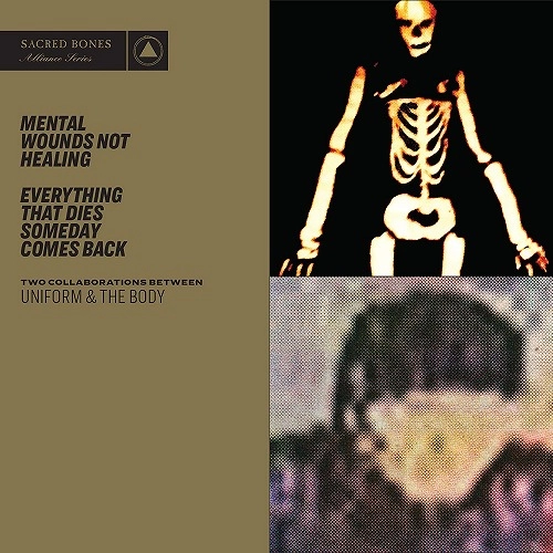 UNIFORM & THE BODY / MENTAL WOUNDS NOT HEALING / EVERYTHING THAT DIES SOMEDAY COMES BACK