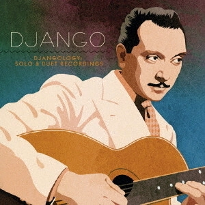 DJANGO REINHARDT / ジャンゴ・ラインハルト / ジャンゴロジー: ソロ&デュエット・レコーディングス / DJANGOLOGY: SOLO & DUET RECORDINGS