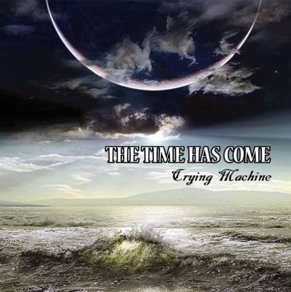 CRYING MACHINE / クライング・マシーン / THE TIME HAS COME / ザ･タイム･ハズ･カム