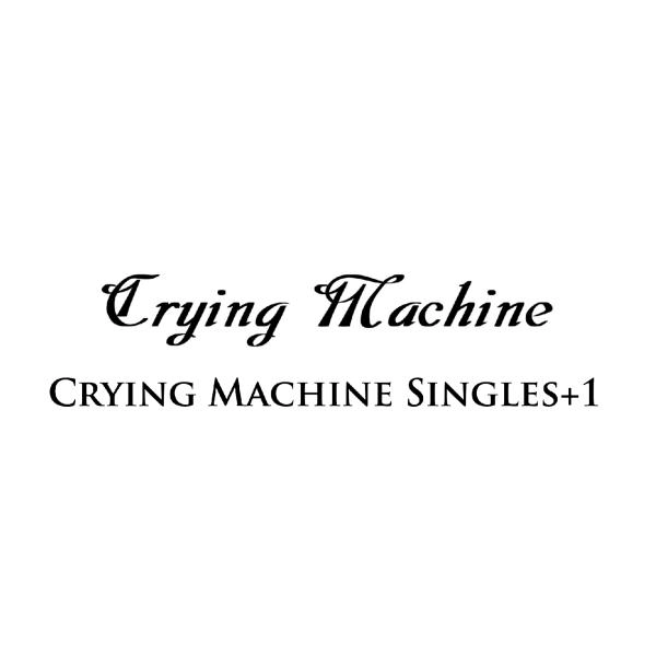 CRYING MACHINE / クライング・マシーン / CRYING MACHINE SINGLES+1 / クライング･マシーン･シングルス+1
