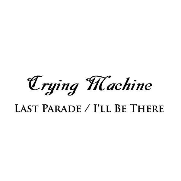 CRYING MACHINE / クライング・マシーン / LAST PARADE / I'LL BE THERE / ラスト･パレード / アイル･ビー･ゼア