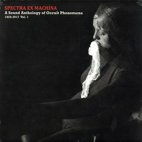 V.A. (ANTHOLOGY OF OCCULT PHENOMENA) / V.A. (オカルト音楽大全) / SPECTRA EX MACHINA: A SOUND ANTHOLOGY OF OCCULT PHENOMENA, 1920-2017 VOL. 1