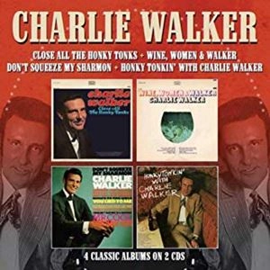CHARLIE WALKER / CLOSE ALL THE HONKY TONKS / WINE, WOMEN & WALKER / DON'T SQUEEZE MY SHARMON / HONKY TONKIN' WITH CHA