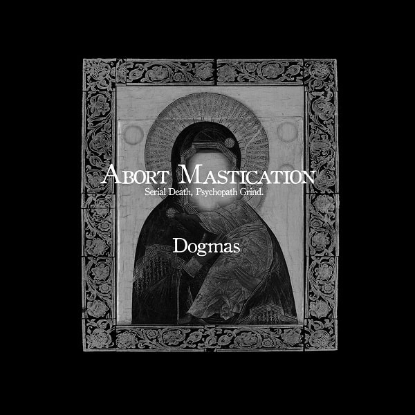 ABORT MASTICATION / アボート・マスティケイション / ドグマス / Dogmas