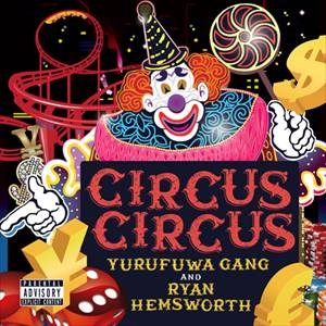 ゆるふわギャング & Ryan Hemsworth / CIRCUS CIRCUS