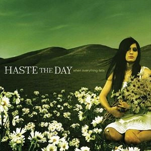 HASTE THE DAY / WHEN EVERYTHING FALLS