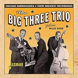 BIG THREE TRIO FEATURING WILLIE DIXON / ザ・ビッグ・スリー・トリオ feat.ウィリー・ディクスン / シカゴ随一のハーモニー 1946-1952 ベスト･コレクション