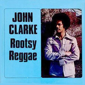 JOHN CLARKE / ジョン・クラーク / ROOTSY REGGAE