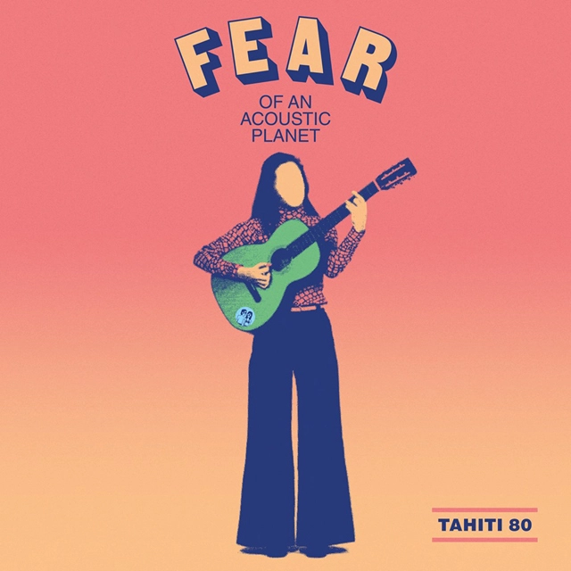 TAHITI 80 / タヒチ 80 / フィア・オブ・アン・アコースティック・プラネット / FEAR OF AN ACOUSTIC PLANET