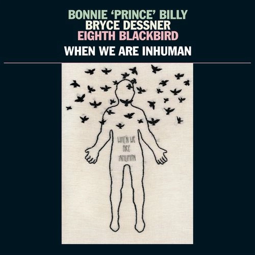 BONNIE PRINCE BILLY - BRYCE DESSNER - EIGHTH BLACKBIRD / WHEN WE ARE INHUMAN (LP)