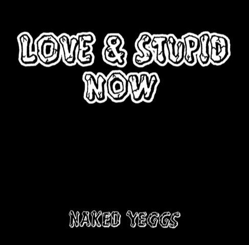 NAKED YEGGS / LOVE & STUPID NOW / LOVE&STUPID NOW