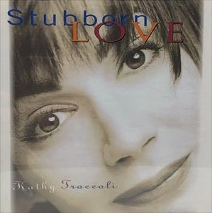 KATHY TROCCOLI / STUBBORN LOVE