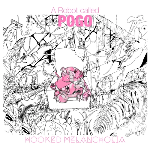 Hooked Melancholia / フックド メランコリア / A Robot called POGO