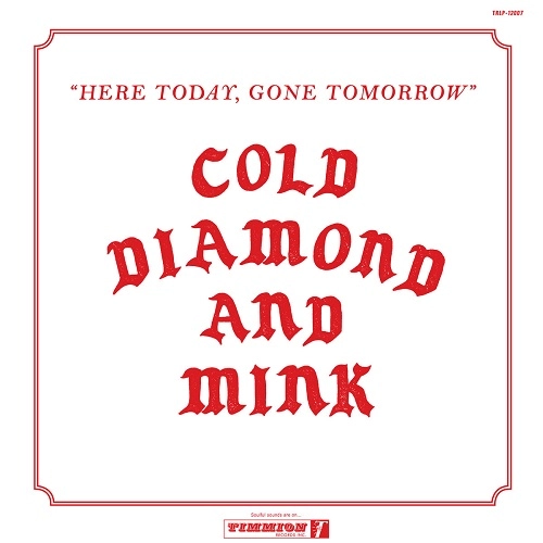 COLD DIAMOND & MINK / HERE TODAY, GONE TOMORROW