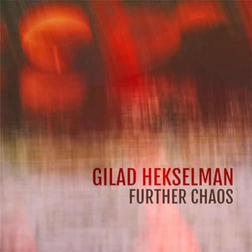 GILAD HEKSELMAN / ギラッド・ヘクセルマン / FURTHER CHAOS