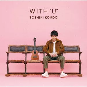 TOSHIKI KONDO / 近藤利樹 / WITH “U”