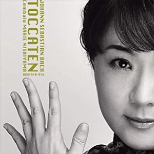 MARIE NISHIYAMA  / 西山まりえ / バッハ:トッカータ集
