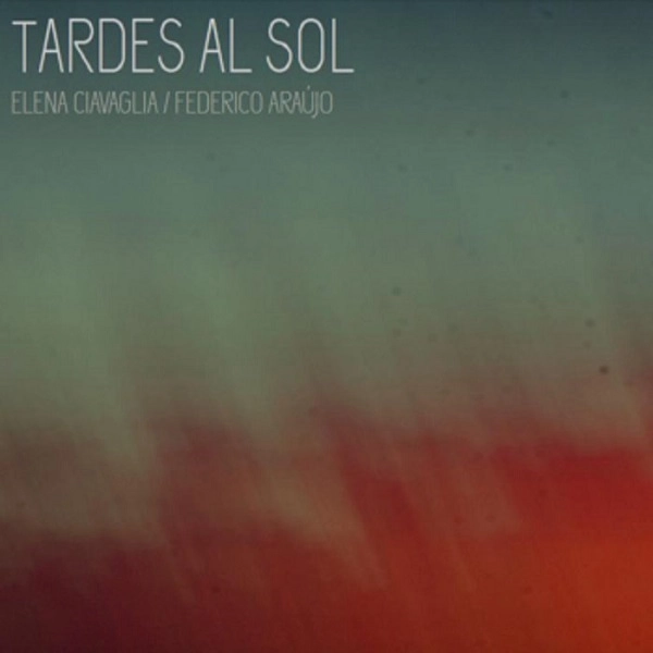 ELENA CIAVAGLIA & FEDERICO ARAUJO / TARDES AL SOL